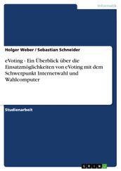 eVoting - Ein Überblick über die Einsatzmöglichkeiten von eVoting mit dem Schwerpunkt Internetwahl und Wahlcomputer