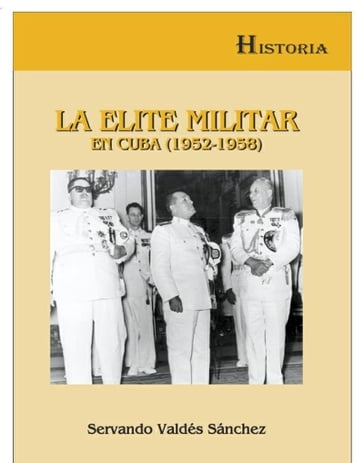 La élite militar en Cuba (1952-1958) - Servando Valdés Sanchéz