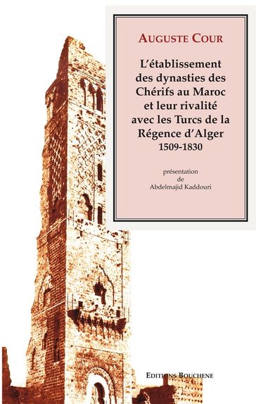 L'établissement des dynasties des Chérifs au Maroc et leur rivalité avec les Turcs de la Régence d'Alger, 1509-1830 - Auguste Cour