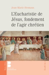 L eucharistie de Jésus, fondement de l agir chrétien
