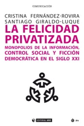 La felicidad privatizada. Monopolios de la información, control social y ficción democrática en el siglo XXI