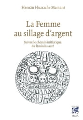 La femme au sillage d argent - Suivre le chemin initiatique du féminin sacré