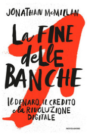 La fine delle banche. Il denaro, il credito e la rivoluzione digitale