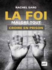 La foi malgré tout. Croire en prison