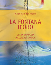 La fontana d oro. Guida completa all urinoterapia