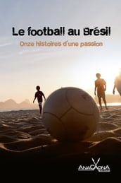 Le football au Brésil - Onze histoires d une passion