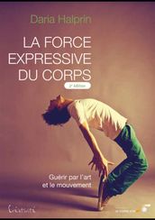 La force expressive du corps (2ème édition) : Guérir par l art et le mouvement