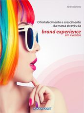 O fortalecimento e crescimento da marca através da brand experience em eventos