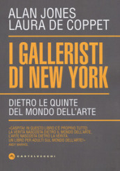 I galleristi di New York. Dietro le quinte del mondo dell arte