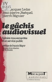 Le gâchis audiovisuel : histoire mouvementée d un service public