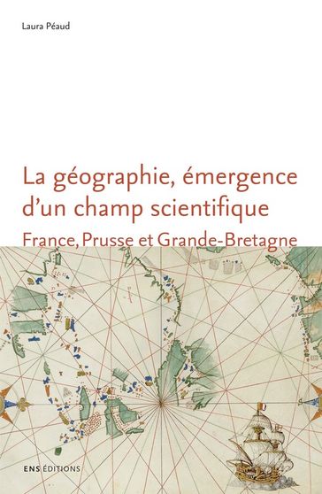 La géographie, émergence d'un champ scientifique - Laura Péaud