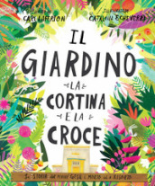 Il giardino, la cortina e la croce. La storia del perché Gesù è morto ed è risorto