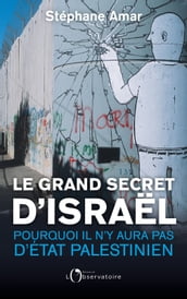 Le grand secret d Israël. Pourquoi il n y aura pas d État paléstinien