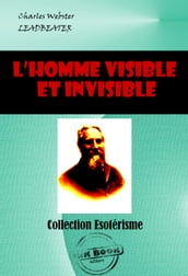 L homme visible et invisible Exemples de différents types d hommes tels qu ils peuvent être observés par un clairvoyant exercé [édition intégrale revue et mise à jour]