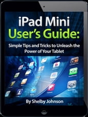 iPad Mini User s Manual: Simple Tips and Tricks to Unleash the Power of Your Tablet! Updated with iOS 7