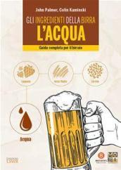 Gli ingredienti della birra: l acqua. Guida completa per il birraio