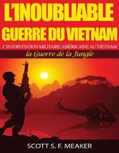 L inoubliable Guerre du Vietnam : l Intervention militaire américaine au Vietnam la Guerre de la Jungle