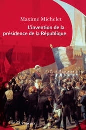 L invention de la présidence de la République