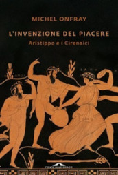 L invenzione del piacere. Aristippo e i Cirenaici