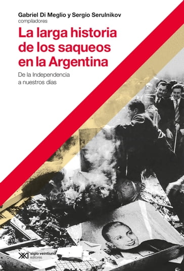 La larga historia de los saqueos en la Argentina - Gabriel Di Meglio - Sergio Serulnikov