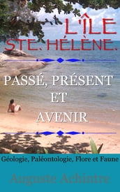 L Île Ste. Hélène. - Passé, présent et avenir - Géologie, Paléontologie, Flore et Faune