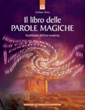 Il libro delle parole magiche. Incantesimi dell era moderna