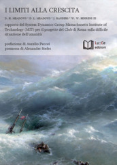 I limiti alla crescita. Rapporto del System Dynamics Group del MIT per il progetto del Club di Roma sulla difficile situazione dell umanità