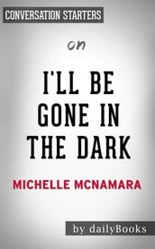 I ll Be Gone in the Dark: One Woman s Obsessive Search for the Golden State Killerby Michelle McNamara Conversation Starters