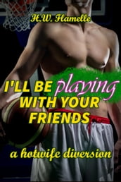 I ll Be Playing with Your Friends: a Hotwife Diversion