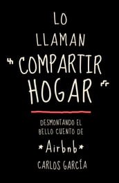 Lo llaman compartir hogar. Desmontando el bello cuento de Airbnb.