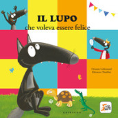 Il lupo che voleva essere felice. Amico lupo. Ediz. a colori