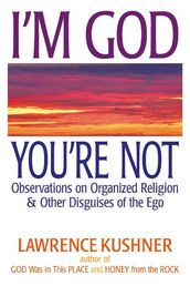 I m God; You re Not: Observations on Organized Religion & Other Disguises of the Ego