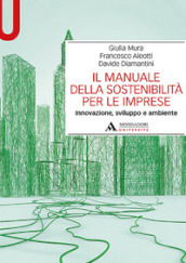 Il manuale della sostenibilità per le imprese. Innovazione, sviluppo e ambiente