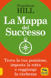 La mappa del successo. Trova la tua posizione, imposta la tua rotta e raggiungi la ricchezza!