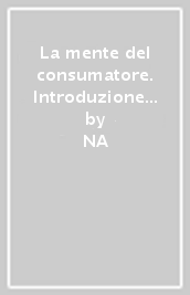 La mente del consumatore. Introduzione al neuromarketing