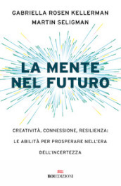 La mente nel futuro. Creatività, connessione, resilienza: le abilità per prosperare nell era dell incertezza