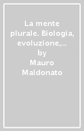 La mente plurale. Biologia, evoluzione, cultura