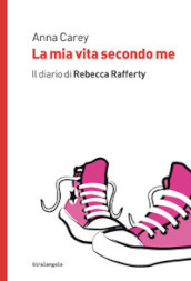 La mia vita secondo me. Il diario di Rebecca Rafferty