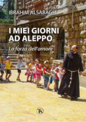 I miei giorni ad Aleppo. La forza dell amore