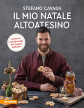 Il mio Natale altoatesino. 60 ricette per il periodo più magico dell anno