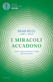 I miracoli accadono. Curare l anima attraverso il ricordo delle vite passate