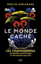 Le monde caché - Comment les champignons façonnent notre monde et influencent nos vies - Comment les champignons façonnent le monde