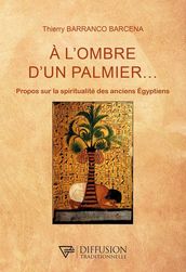 A l ombre d un palmier... - Propos sur la spiritualité des anciens Egyptiens