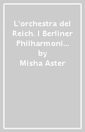 L orchestra del Reich. I Berliner Philharmoniker e il Nazionalsocialismo