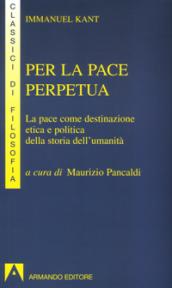 Per la pace perpetua. La pace come destinazione etica e politica della storia dell umanità