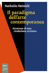 Il paradigma dell arte contemporanea. Strutture di una rivoluzione artistica