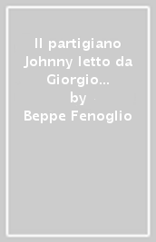 Il partigiano Johnny letto da Giorgio Marchesi. Audiolibro. CD Audio formato MP3