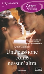 Una passione come nessun altra (I Romanzi Extra Passion)