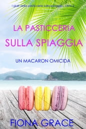 La pasticceria sulla spiaggia: Un macaron omicida (I gialli della pasticceria sulla spiaggia Libro 2)