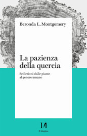 La pazienza della quercia. Sei lezioni dalle piante al genere umano